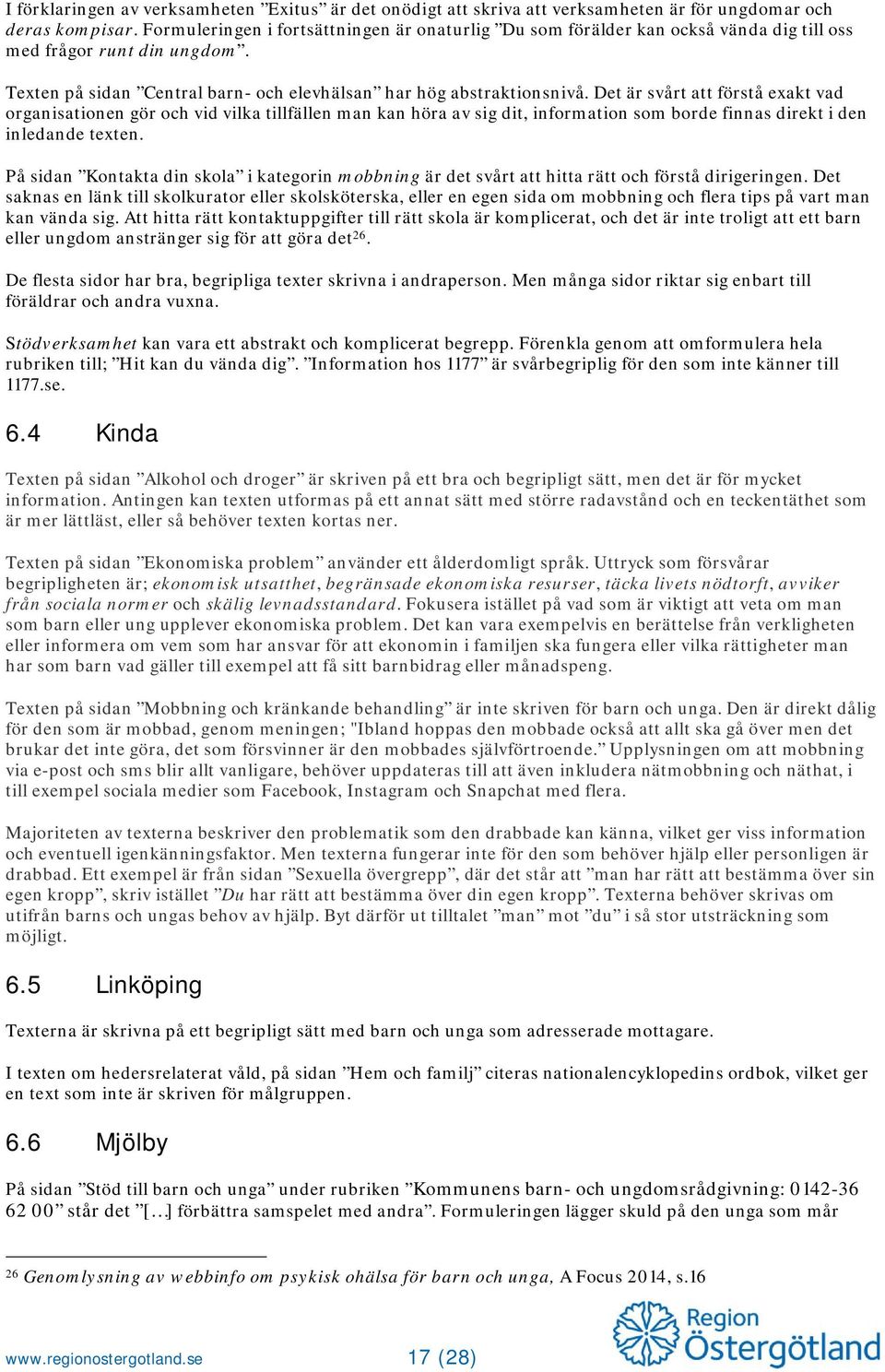 Det är svårt att förstå exakt vad organisationen gör och vid vilka tillfällen man kan höra av sig dit, information som borde finnas direkt i den inledande texten.