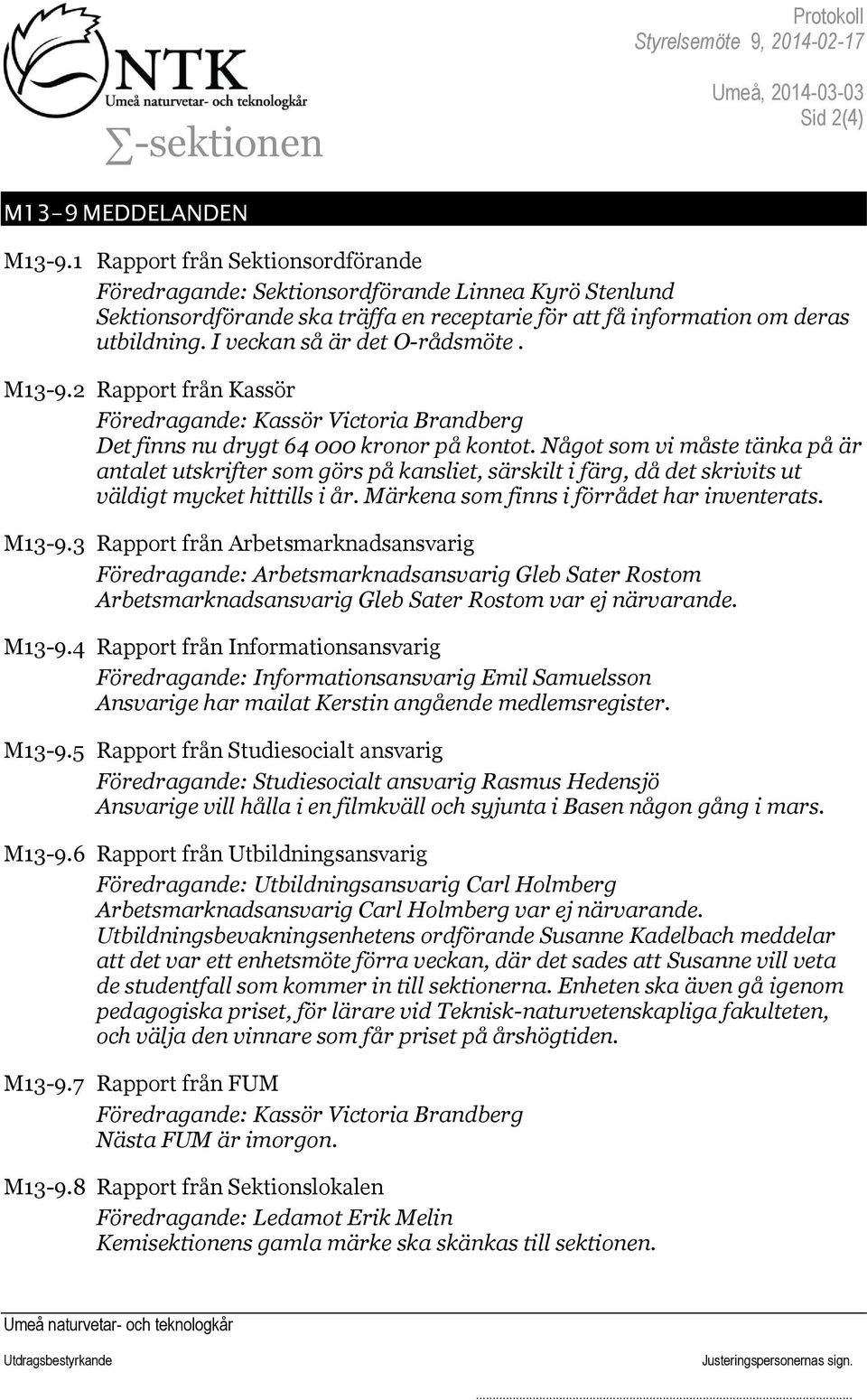 3 Rapport från Arbetsmarknadsansvarig Föredragande: Arbetsmarknadsansvarig Gleb Sater Rostom Arbetsmarknadsansvarig Gleb Sater Rostom var ej närvarande. M13-9.