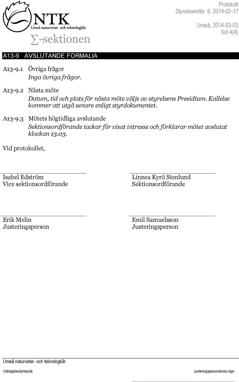 3 Mötets högtidliga avslutande Sektionsordförande tackar för visat intresse och förklarar mötet avslutat klockan 13.03.