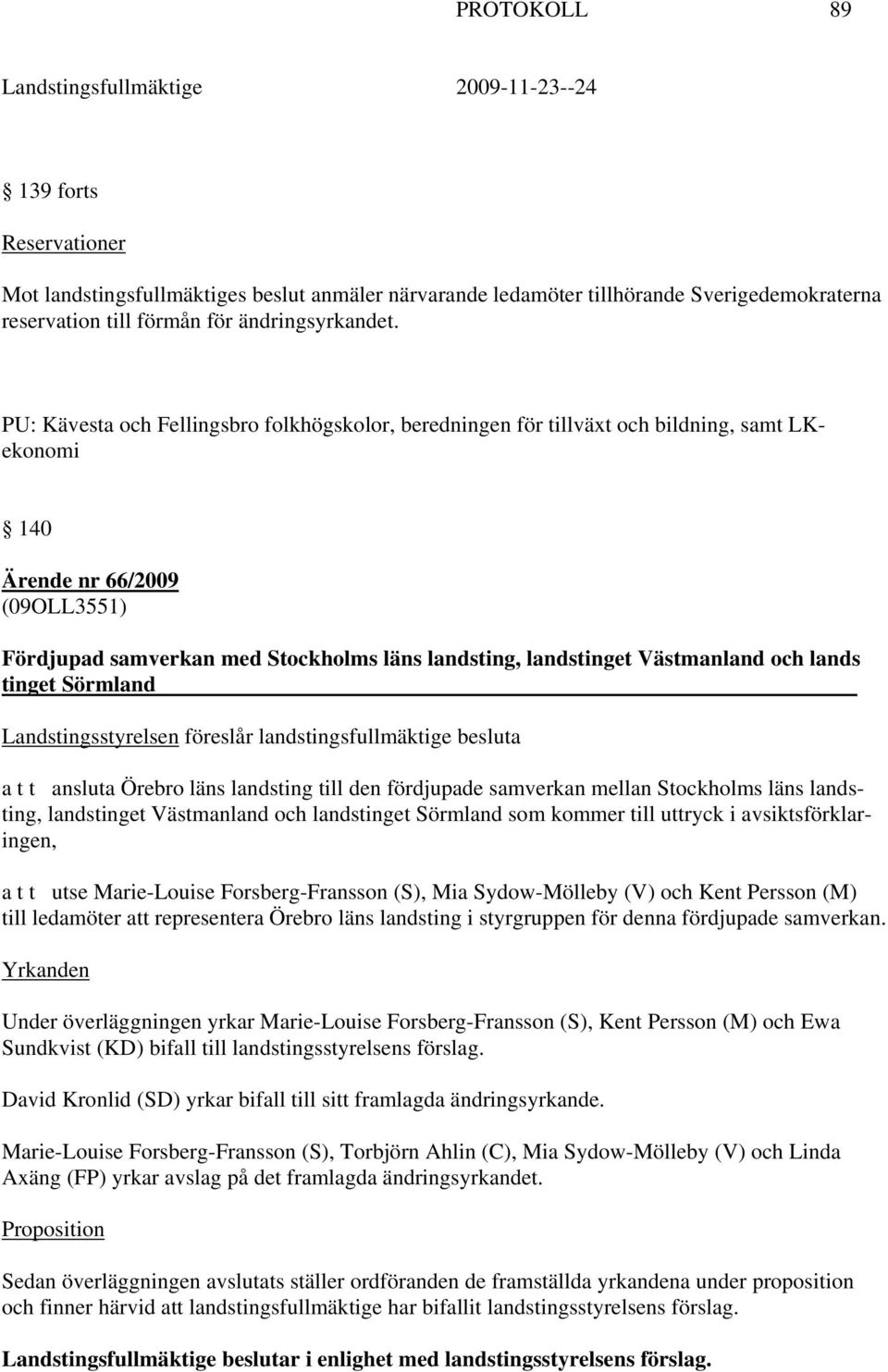 Västmanland och lands tinget Sörmland Landstingsstyrelsen föreslår landstingsfullmäktige besluta a t t ansluta Örebro läns landsting till den fördjupade samverkan mellan Stockholms läns landsting,