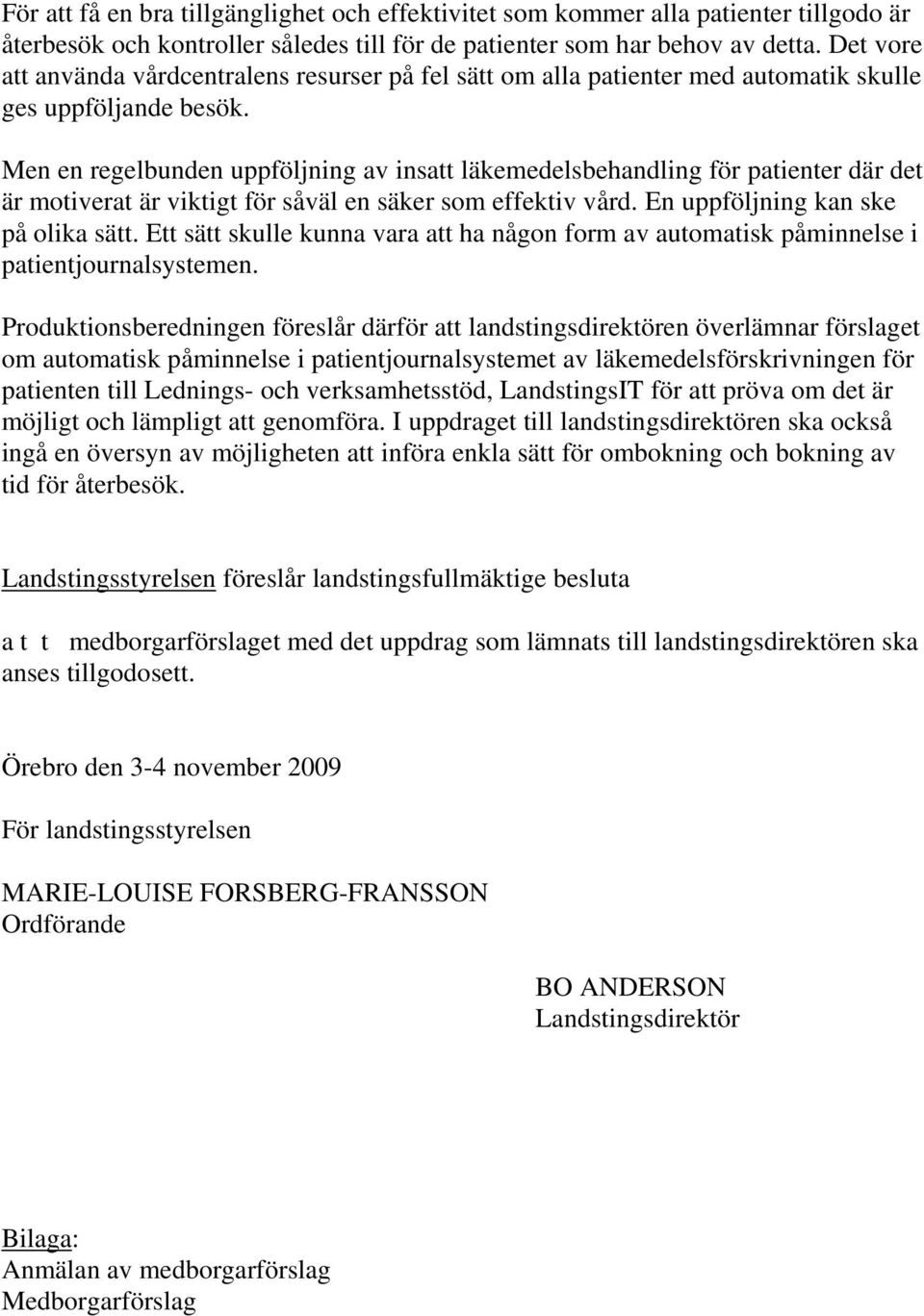 Men en regelbunden uppföljning av insatt läkemedelsbehandling för patienter där det är motiverat är viktigt för såväl en säker som effektiv vård. En uppföljning kan ske på olika sätt.