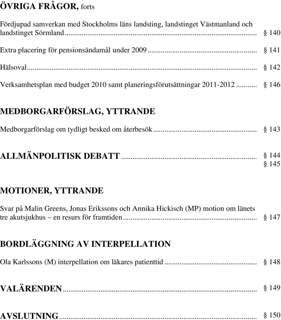 .. 146 MEDBORGARFÖRSLAG, YTTRANDE Medborgarförslag om tydligt besked om återbesök... 143 ALLMÄNPOLITISK DEBATT.