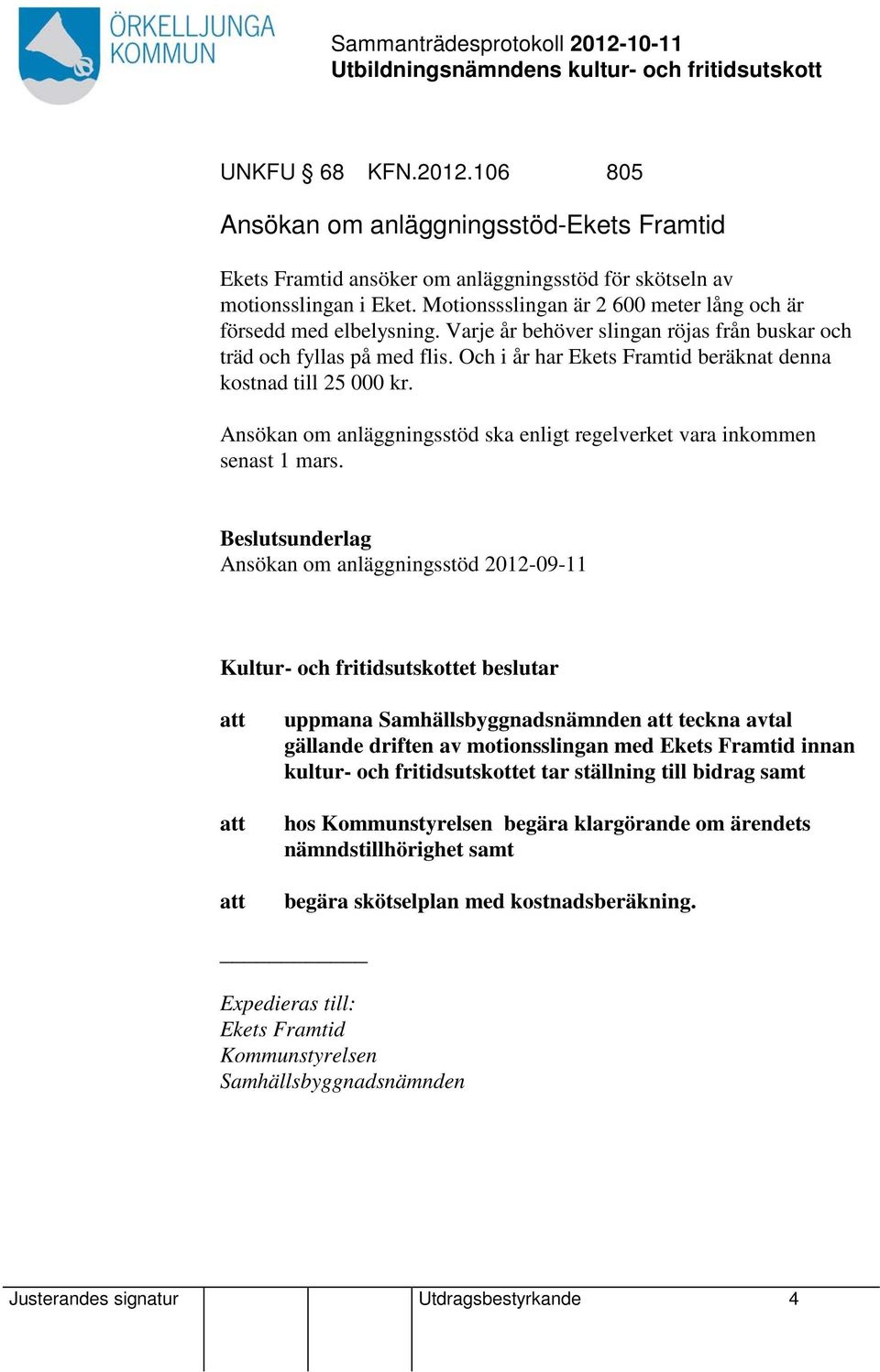 Och i år har Ekets Framtid beräknat denna kostnad till 25 000 kr. Ansökan om anläggningsstöd ska enligt regelverket vara inkommen senast 1 mars.