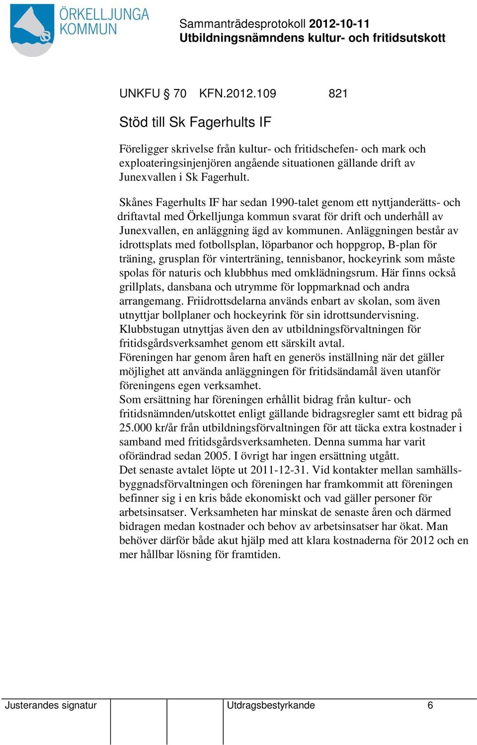 Skånes Fagerhults IF har sedan 1990-talet genom ett nyttjanderätts- och driftavtal med Örkelljunga kommun svarat för drift och underhåll av Junexvallen, en anläggning ägd av kommunen.