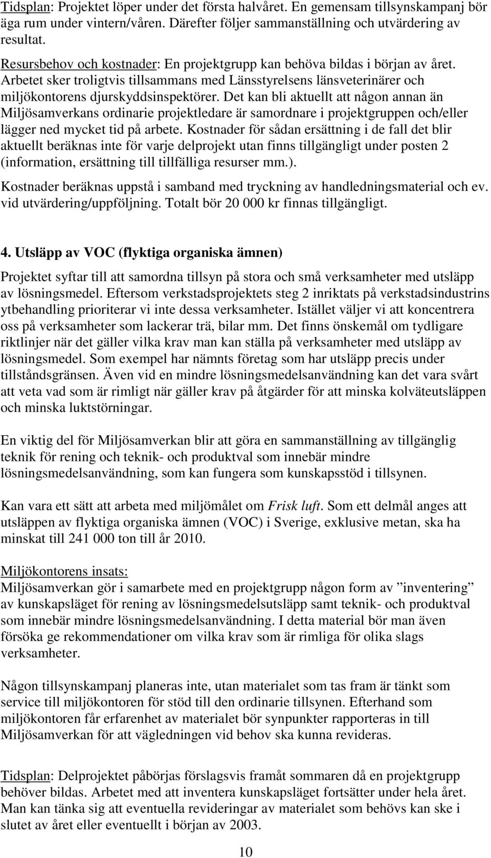 Det kan bli aktuellt att någon annan än Miljösamverkans ordinarie projektledare är samordnare i projektgruppen och/eller lägger ned mycket tid på arbete.