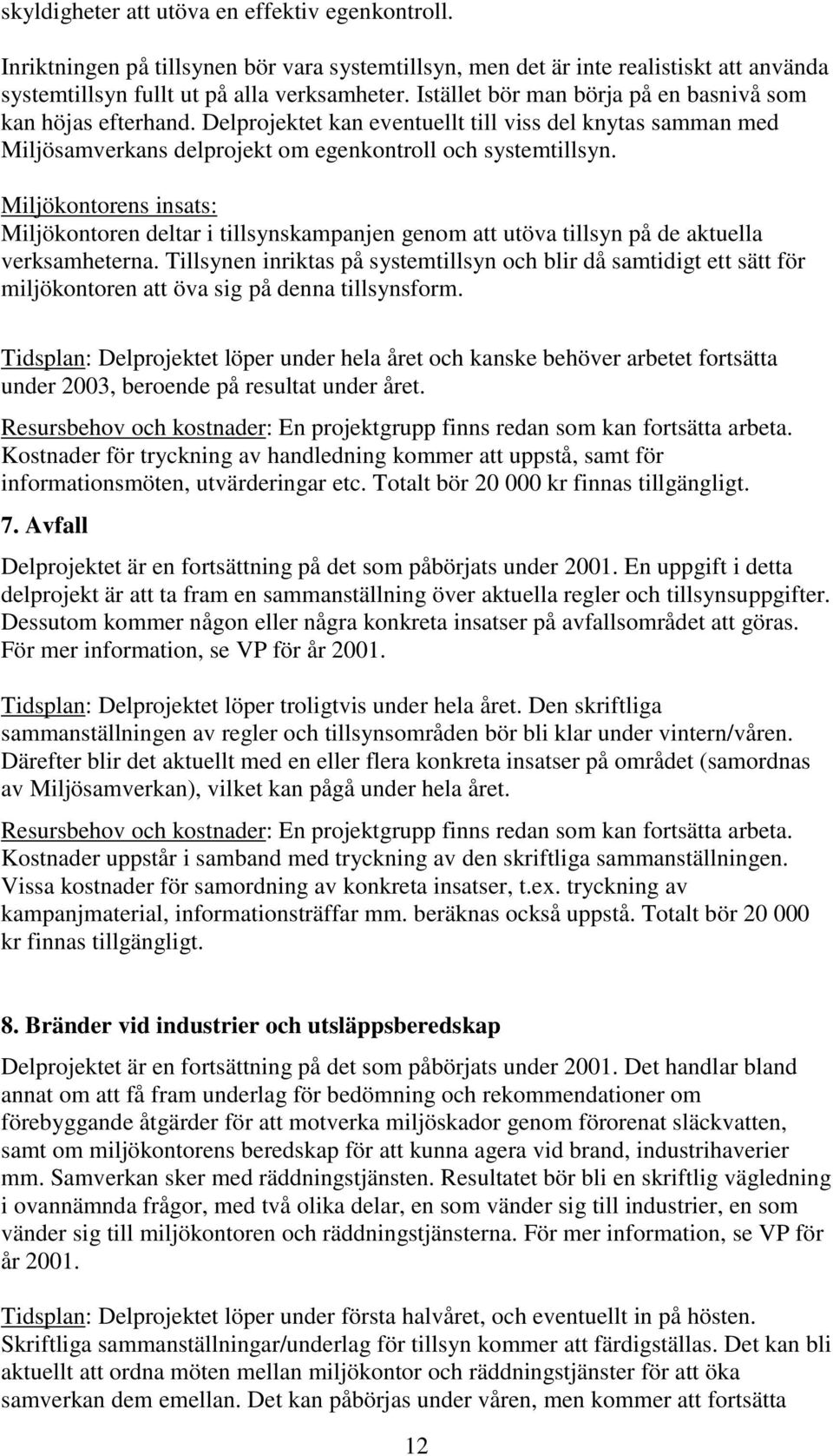 Miljökontorens insats: Miljökontoren deltar i tillsynskampanjen genom att utöva tillsyn på de aktuella verksamheterna.