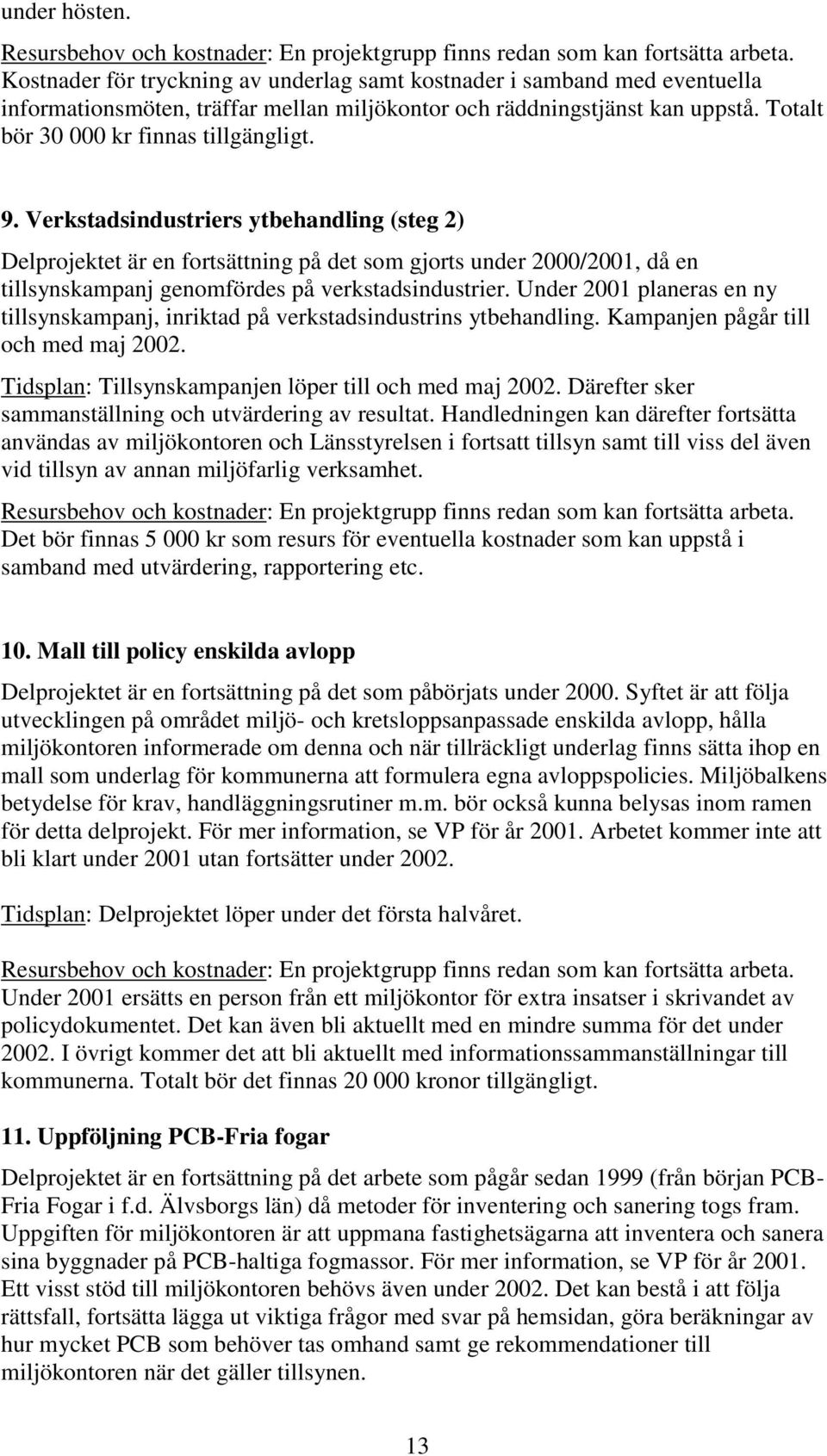 Verkstadsindustriers ytbehandling (steg 2) Delprojektet är en fortsättning på det som gjorts under 2000/2001, då en tillsynskampanj genomfördes på verkstadsindustrier.