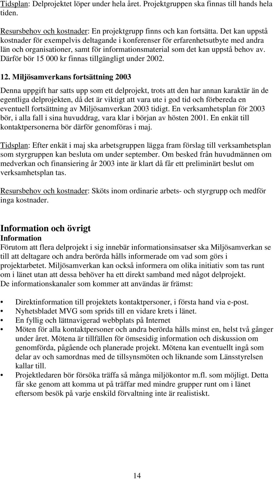 Därför bör 15 000 kr finnas tillgängligt under 2002. 12.