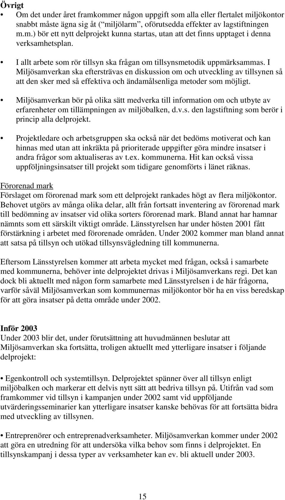 I Miljösamverkan ska eftersträvas en diskussion om och utveckling av tillsynen så att den sker med så effektiva och ändamålsenliga metoder som möjligt.