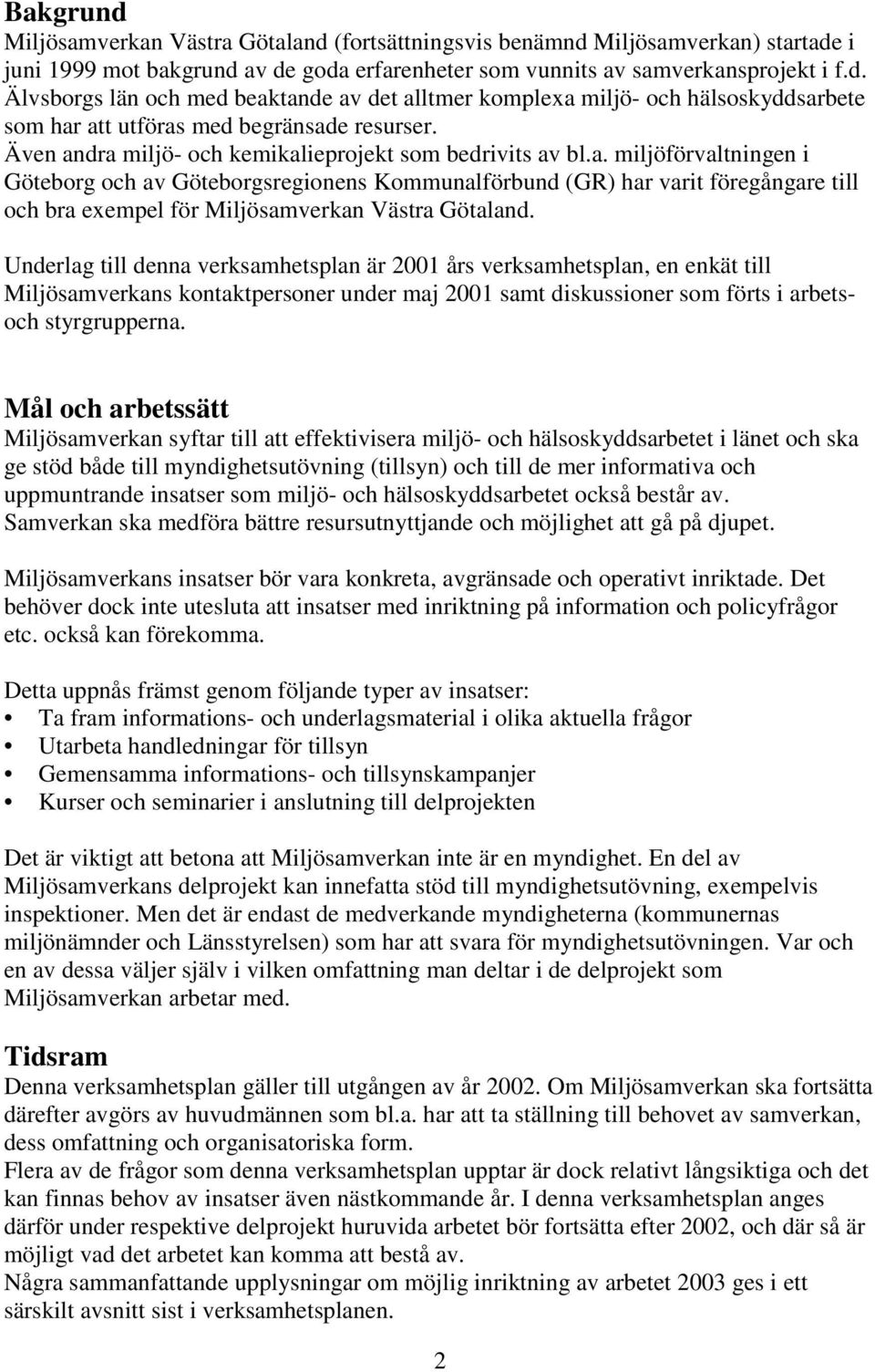 Underlag till denna verksamhetsplan är 2001 års verksamhetsplan, en enkät till Miljösamverkans kontaktpersoner under maj 2001 samt diskussioner som förts i arbetsoch styrgrupperna.