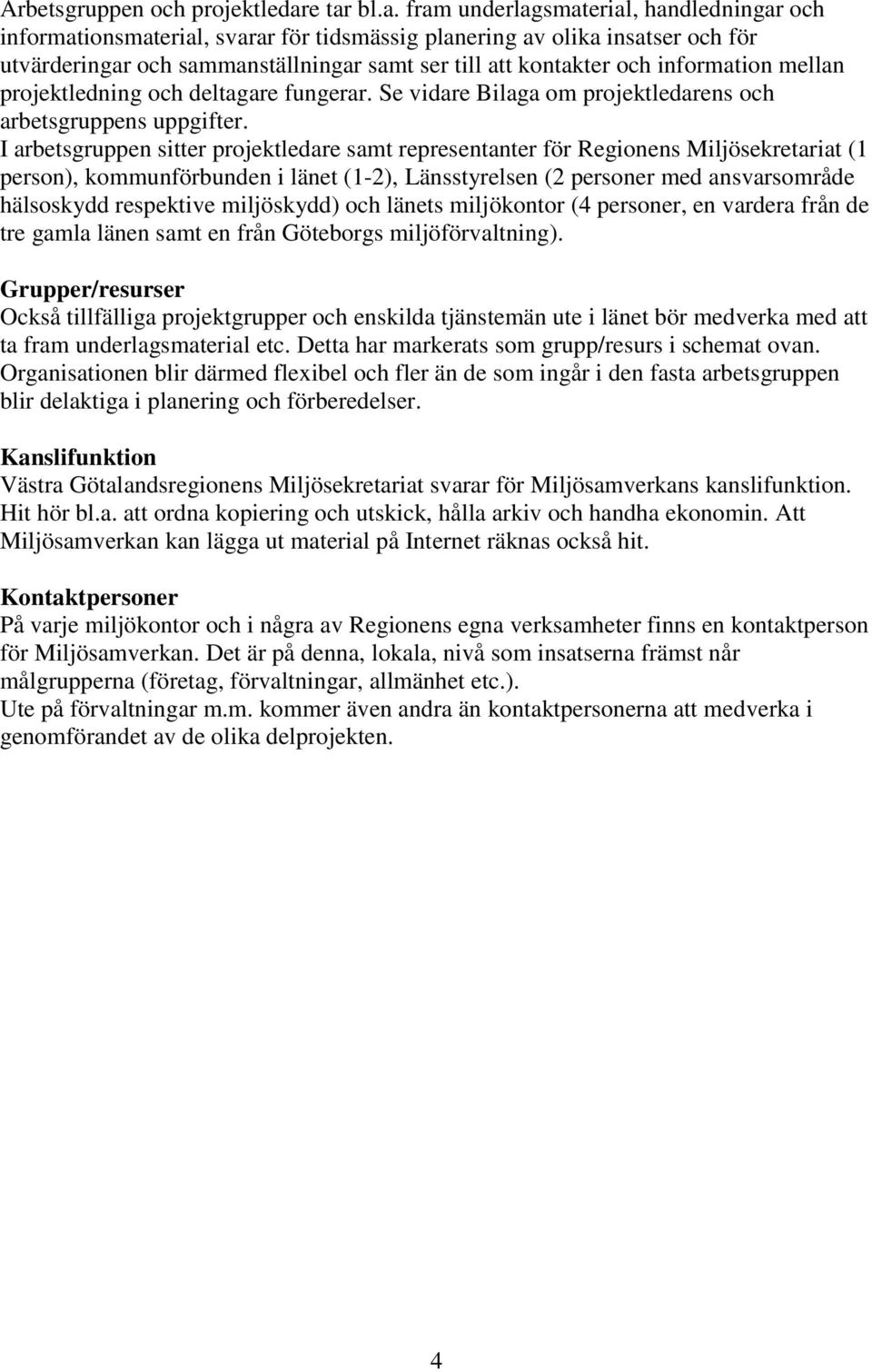 och information mellan projektledning och deltagare fungerar. Se vidare Bilaga om projektledarens och arbetsgruppens uppgifter.