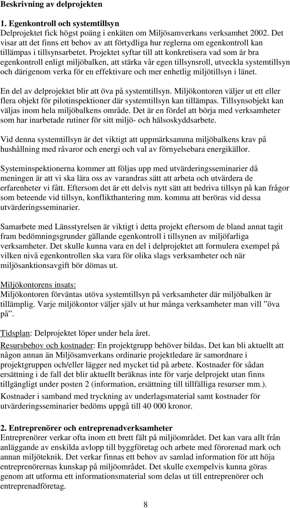 Projektet syftar till att konkretisera vad som är bra egenkontroll enligt miljöbalken, att stärka vår egen tillsynsroll, utveckla systemtillsyn och därigenom verka för en effektivare och mer enhetlig