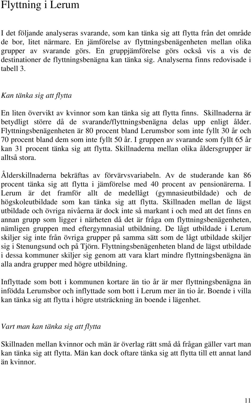 Kan tänka sig att flytta En liten övervikt av kvinnor som kan tänka sig att flytta finns. Skillnaderna är betydligt större då de svarande/flyttningsbenägna delas upp enligt ålder.