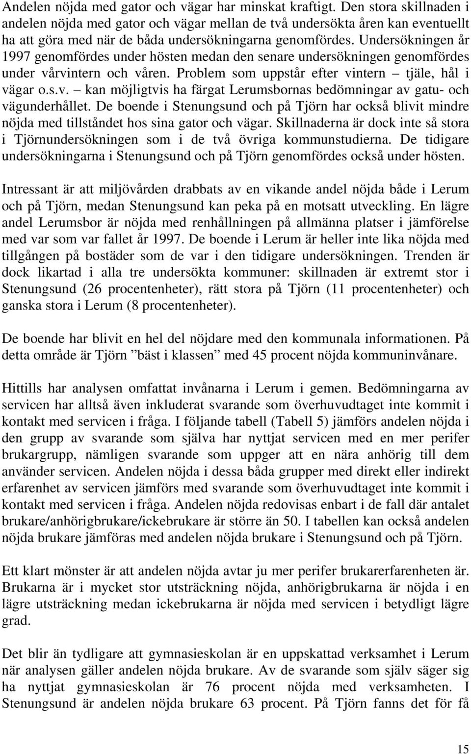 Undersökningen år 1997 genomfördes under hösten medan den senare undersökningen genomfördes under vårvintern och våren. Problem som uppstår efter vintern tjäle, hål i vägar o.s.v. kan möjligtvis ha färgat Lerumsbornas bedömningar av gatu- och vägunderhållet.