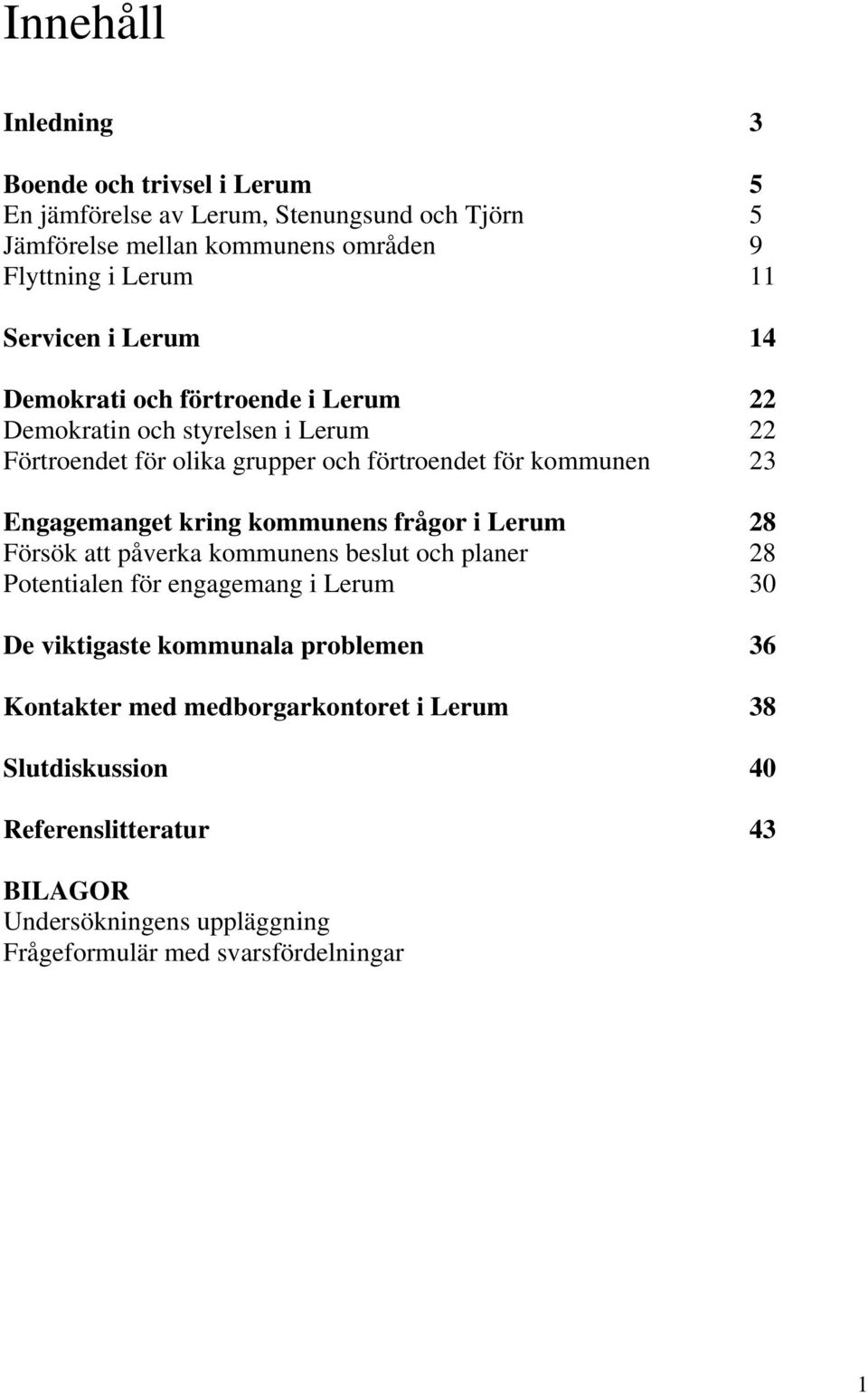 Engagemanget kring kommunens frågor i Lerum 28 Försök att påverka kommunens beslut och planer 28 Potentialen för engagemang i Lerum 30 De viktigaste kommunala