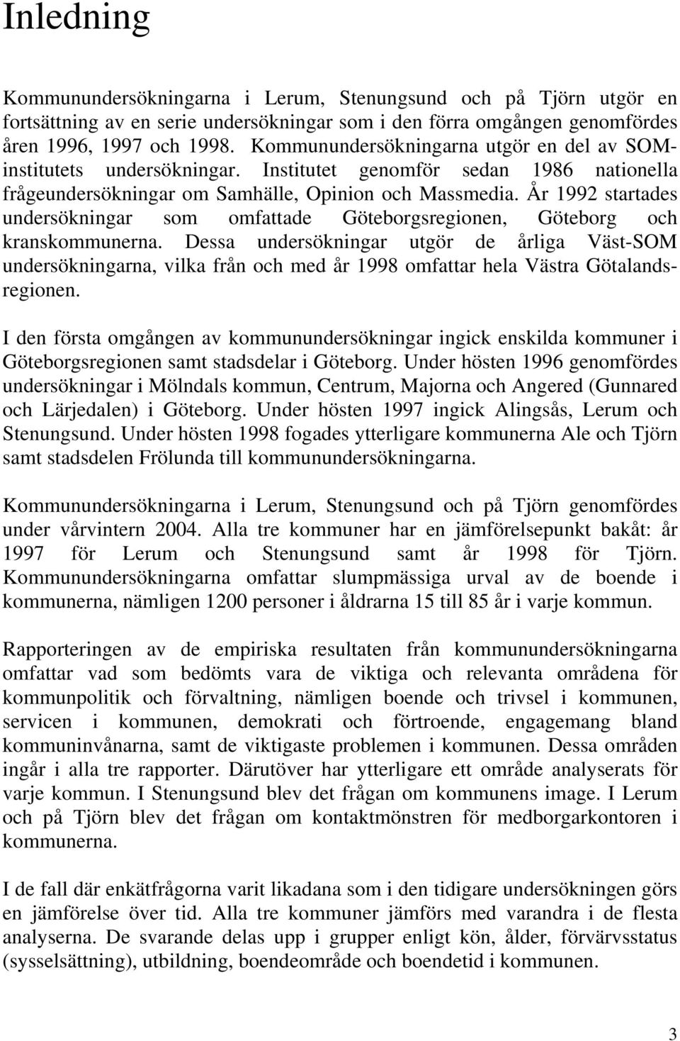 År 1992 startades undersökningar som omfattade Göteborgsregionen, Göteborg och kranskommunerna.