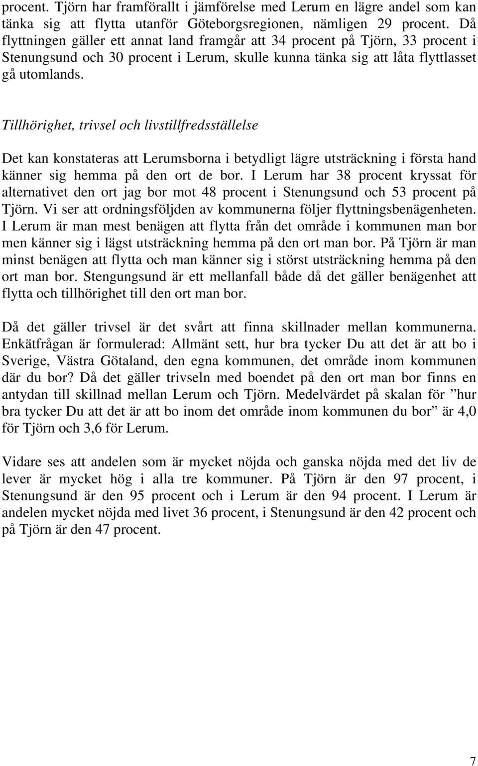 Tillhörighet, trivsel och livstillfredsställelse Det kan konstateras att Lerumsborna i betydligt lägre utsträckning i första hand känner sig hemma på den ort de bor.