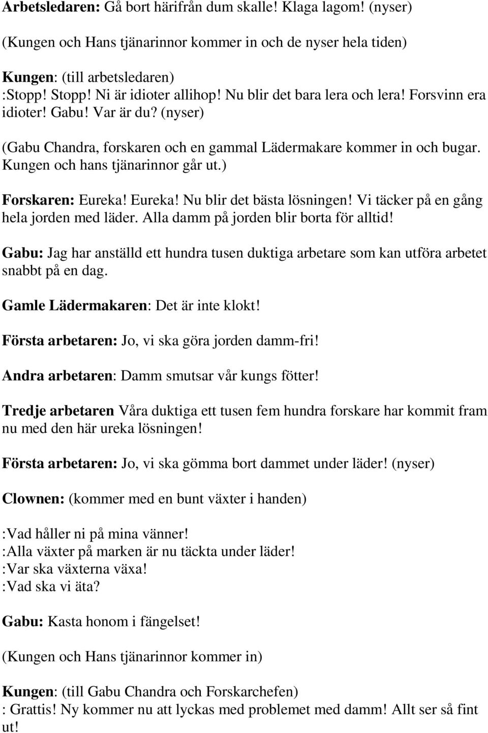 ) Forskaren: Eureka! Eureka! Nu blir det bästa lösningen! Vi täcker på en gång hela jorden med läder. Alla damm på jorden blir borta för alltid!