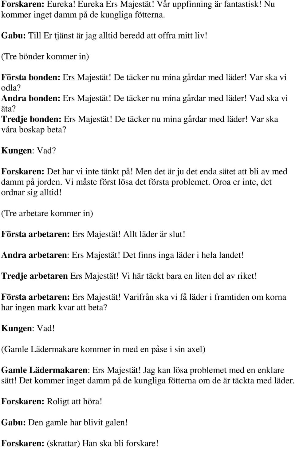 Tredje bonden: Ers Majestät! De täcker nu mina gårdar med läder! Var ska våra boskap beta? Kungen: Vad? Forskaren: Det har vi inte tänkt på! Men det är ju det enda sätet att bli av med damm på jorden.