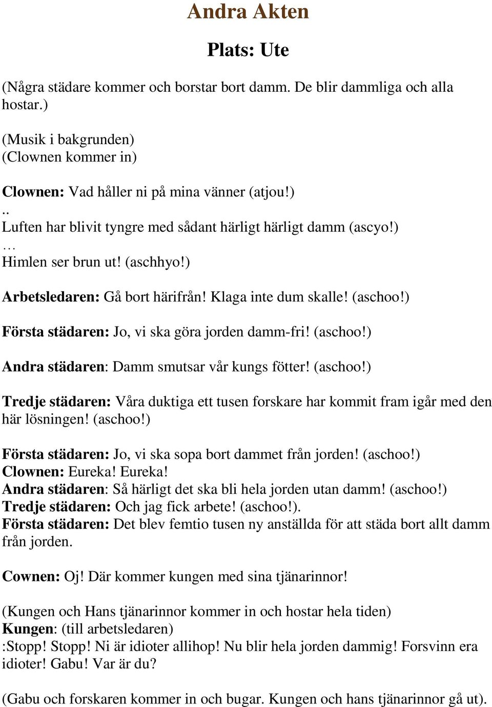 (aschoo!) Tredje städaren: Våra duktiga ett tusen forskare har kommit fram igår med den här lösningen! (aschoo!) Första städaren: Jo, vi ska sopa bort dammet från jorden! (aschoo!) Clownen: Eureka!