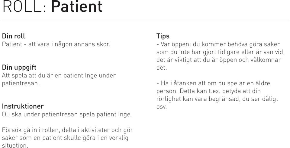 Tips - Var öppen: du kommer behöva göra saker som du inte har gjort tidigare eller är van vid, det är viktigt att du är öppen och välkomnar