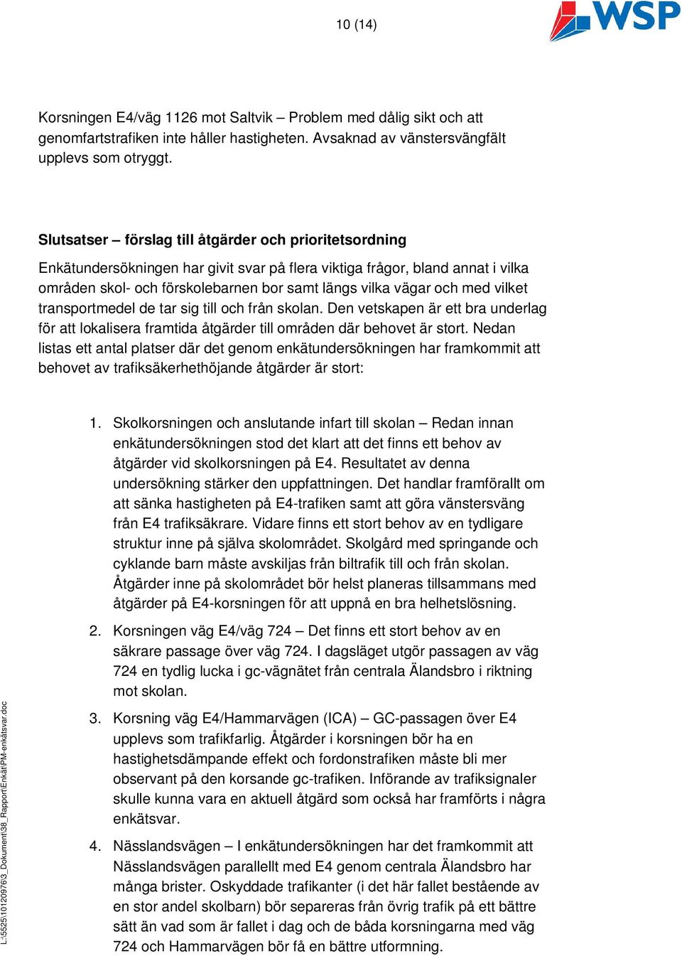 med vilket transportmedel de tar sig till och från skolan. Den vetskapen är ett bra underlag för att lokalisera framtida åtgärder till områden där behovet är stort.