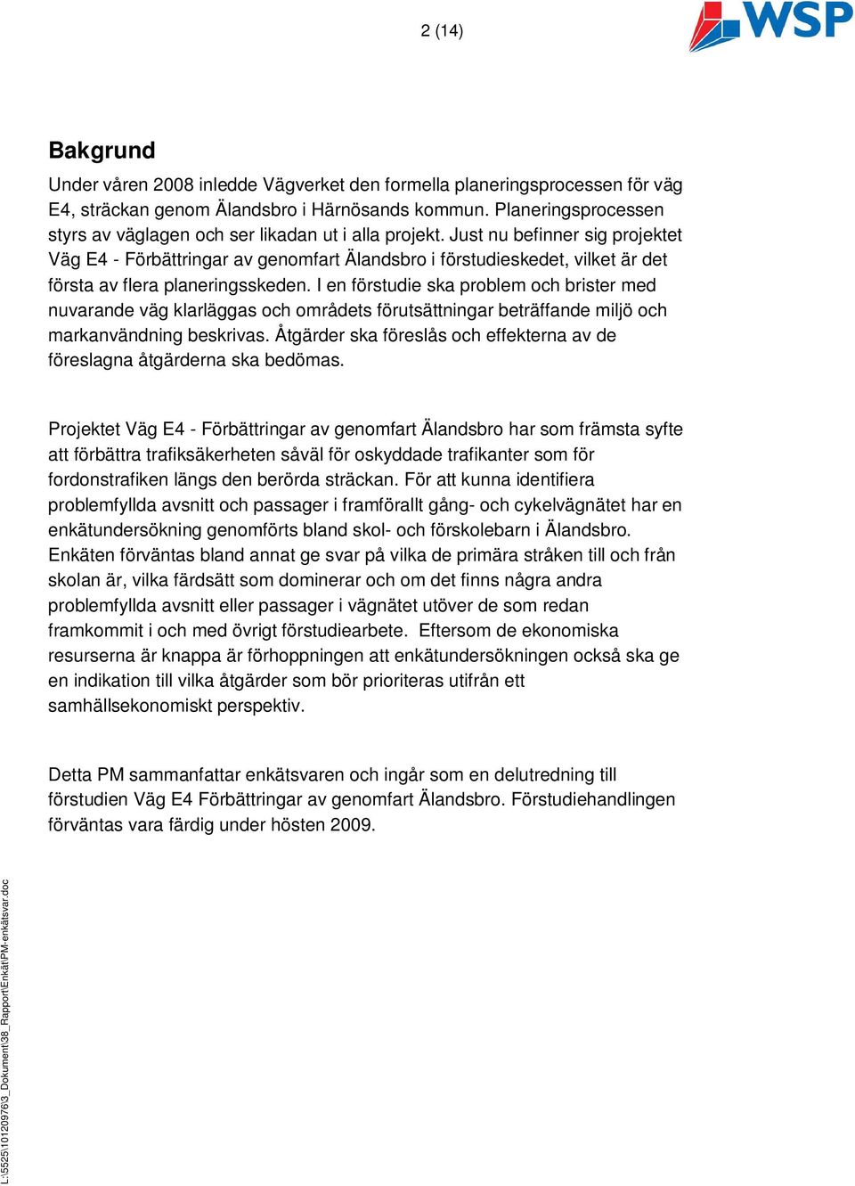 Just nu befinner sig projektet Väg E4 - Förbättringar av genomfart Älandsbro i förstudieskedet, vilket är det första av flera planeringsskeden.