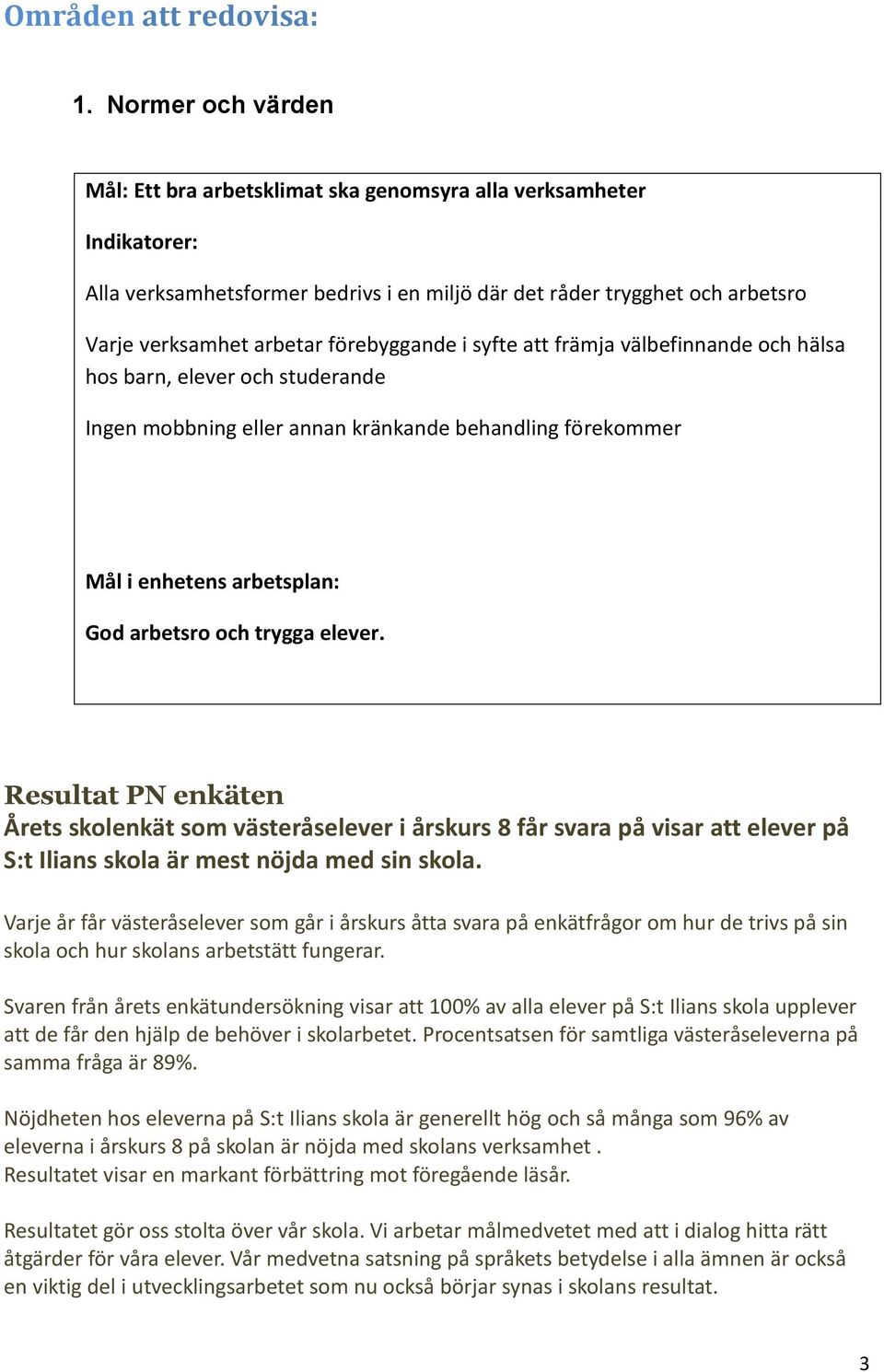 förebyggande i syfte att främja välbefinnande och hälsa hos barn, elever och studerande Ingen mobbning eller annan kränkande behandling förekommer Mål i enhetens arbetsplan: God arbetsro och trygga