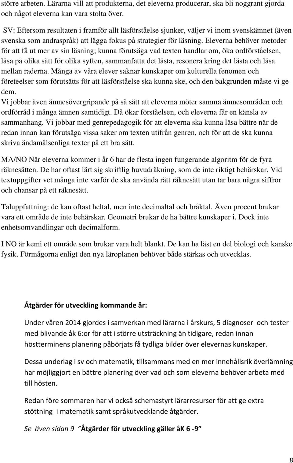 Eleverna behöver metoder för att få ut mer av sin läsning; kunna förutsäga vad texten handlar om, öka ordförståelsen, läsa på olika sätt för olika syften, sammanfatta det lästa, resonera kring det