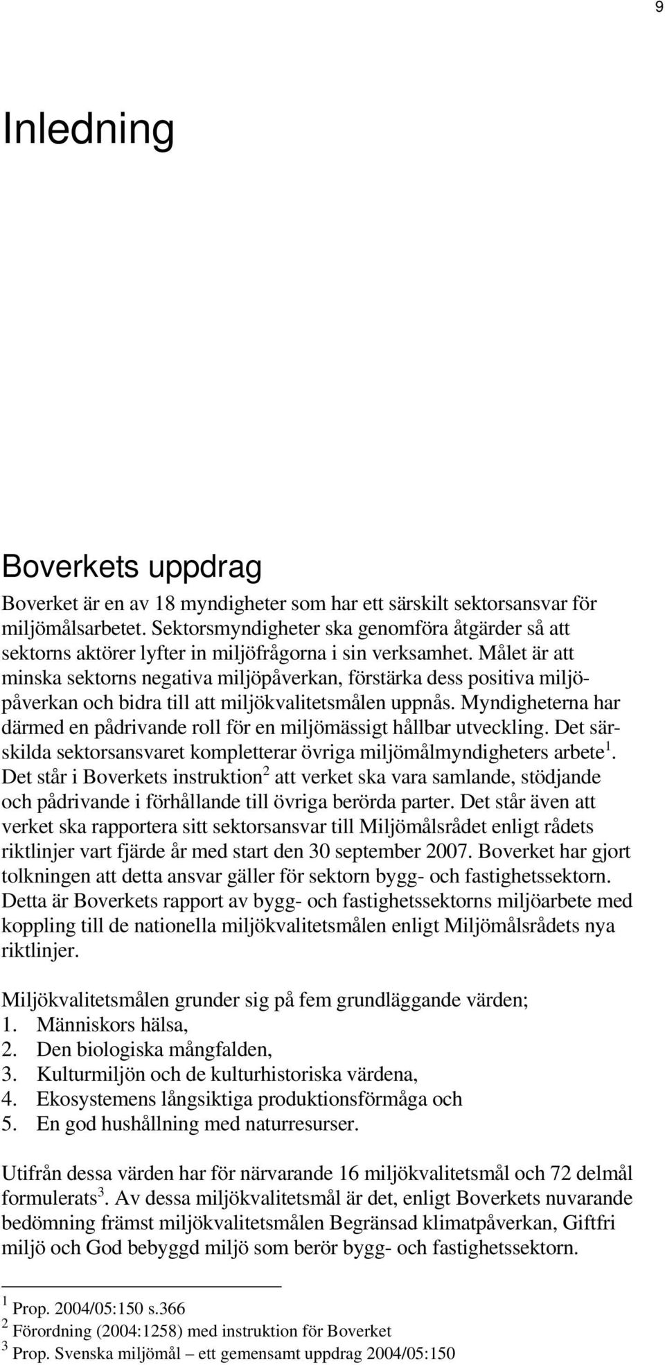 Målet är att minska sektorns negativa miljöpåverkan, förstärka dess positiva miljöpåverkan och bidra till att miljökvalitetsmålen uppnås.