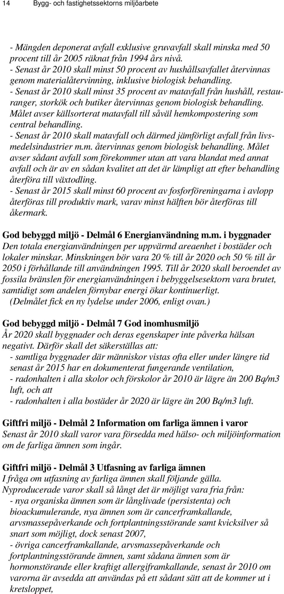 - Senast år 2010 skall minst 35 procent av matavfall från hushåll, restauranger, storkök och butiker återvinnas genom biologisk behandling.