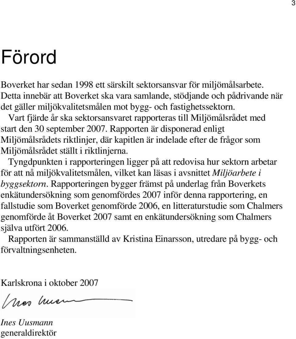 Vart fjärde år ska sektorsansvaret rapporteras till Miljömålsrådet med start den 30 september 2007.