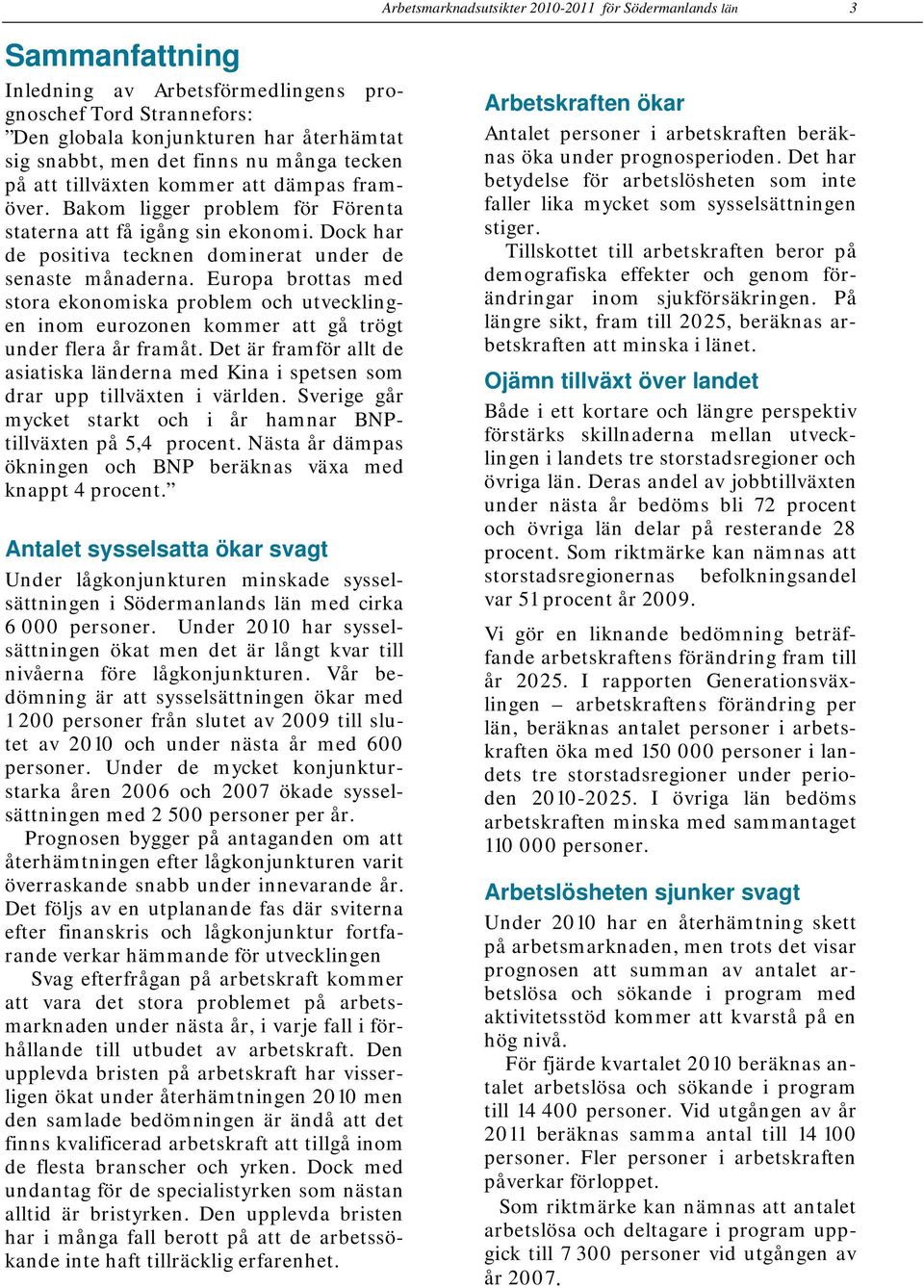 Europa brottas med stora ekonomiska problem och utvecklingen inom eurozonen kommer att gå trögt under flera år framåt.