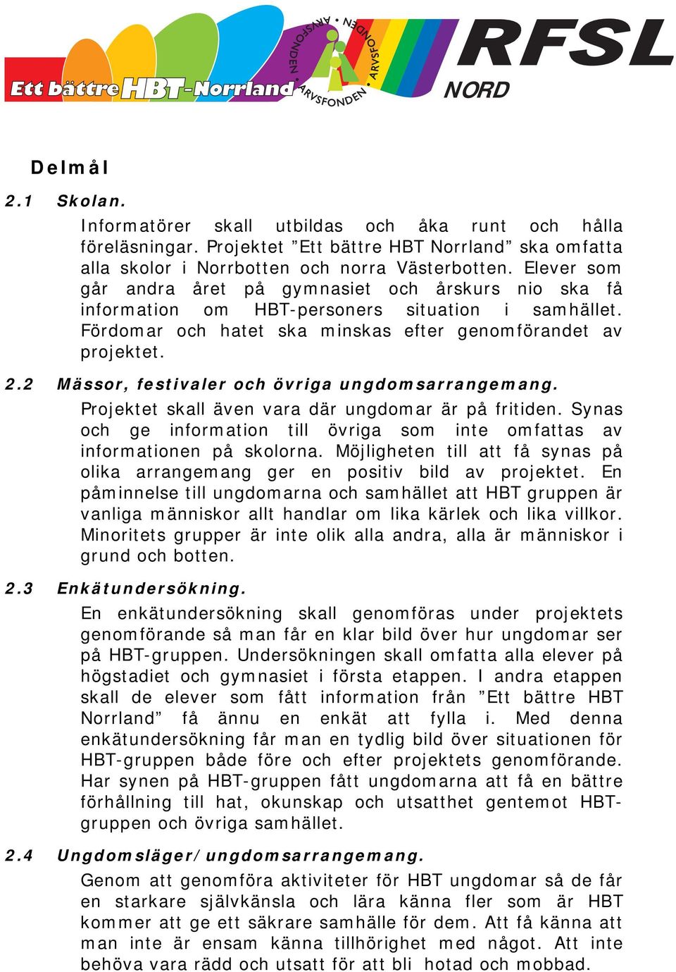 2 Mässor, festivaler och övriga ungdomsarrangemang. Projektet skall även vara där ungdomar är på fritiden. Synas och ge information till övriga som inte omfattas av informationen på skolorna.