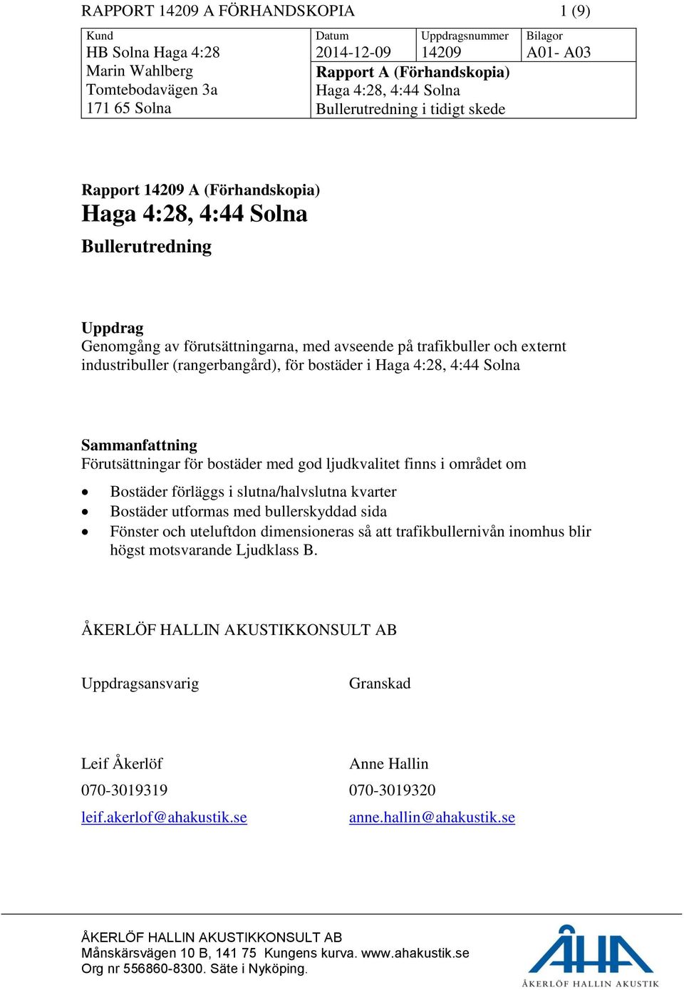 industribuller (rangerbangård), för bostäder i Haga 4:28, 4:44 Solna Sammanfattning Förutsättningar för bostäder med god ljudkvalitet finns i området om Bostäder förläggs i slutna/halvslutna kvarter