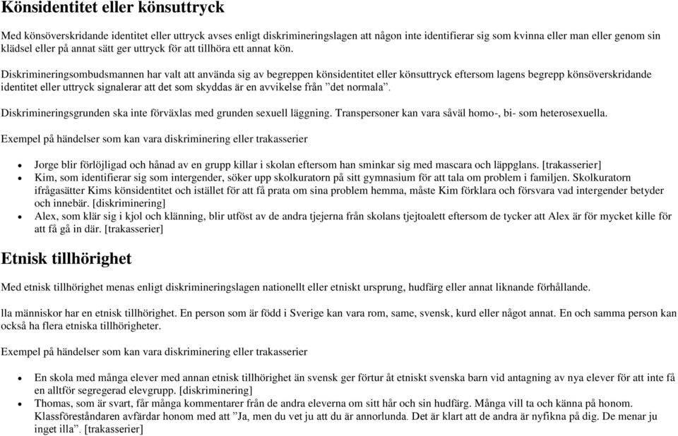 Diskrimineringsombudsmannen har valt att använda sig av begreppen könsidentitet eller könsuttryck eftersom lagens begrepp könsöverskridande identitet eller uttryck signalerar att det som skyddas är