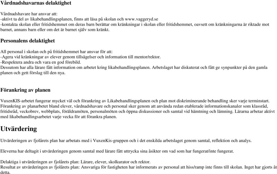 som kränkt. Personalens delaktighet All personal i skolan och på fritidshemmet har ansvar för att: -Agera vid kränkningar av elever genom tillsägelser och information till mentor/rektor.