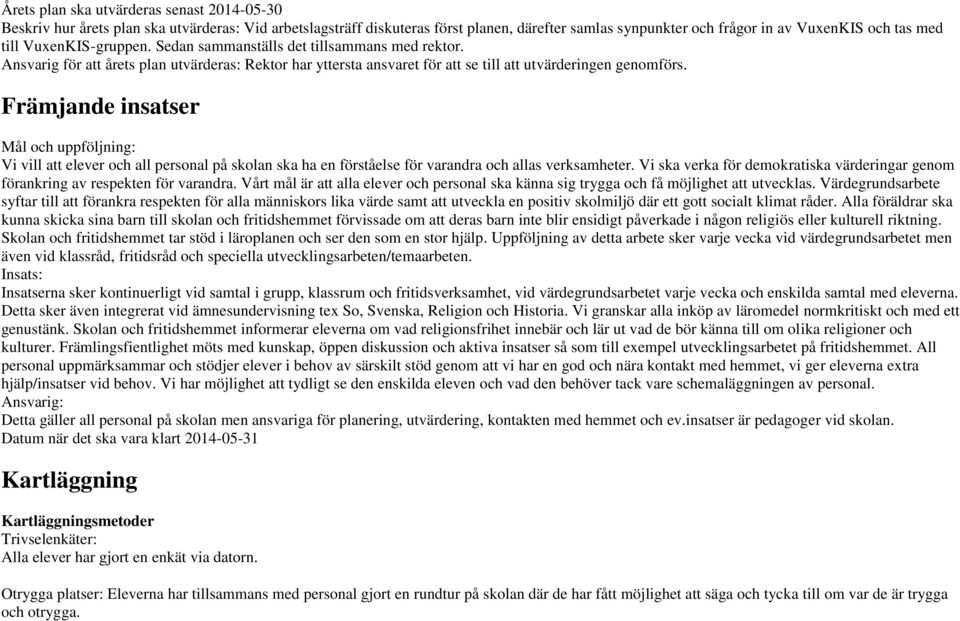 Främjande insatser Mål och uppföljning: Vi vill att elever och all personal på skolan ska ha en förståelse för varandra och allas verksamheter.