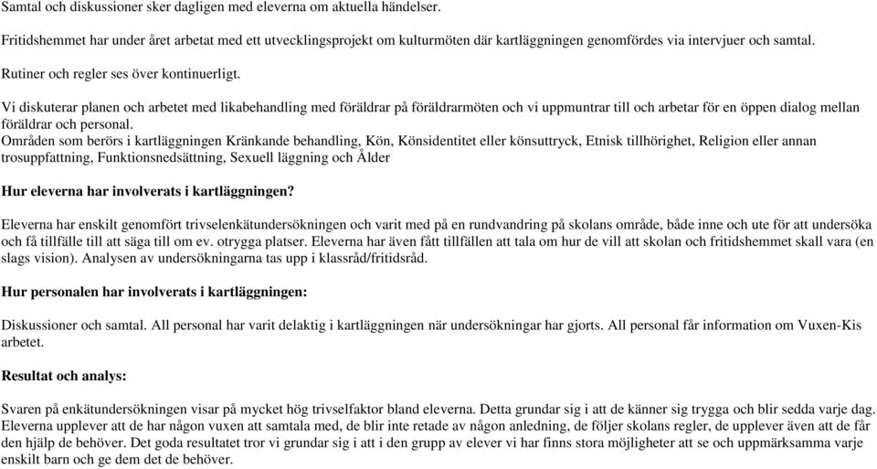 Vi diskuterar planen och arbetet med likabehandling med föräldrar på föräldrarmöten och vi uppmuntrar till och arbetar för en öppen dialog mellan föräldrar och personal.