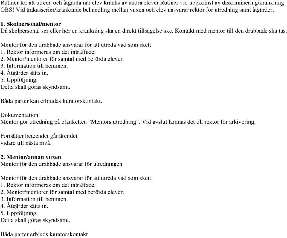 Skolpersonal/mentor Då skolpersonal ser eller hör en kränkning ska en direkt tillsägelse ske. Kontakt med mentor till den drabbade ska tas.