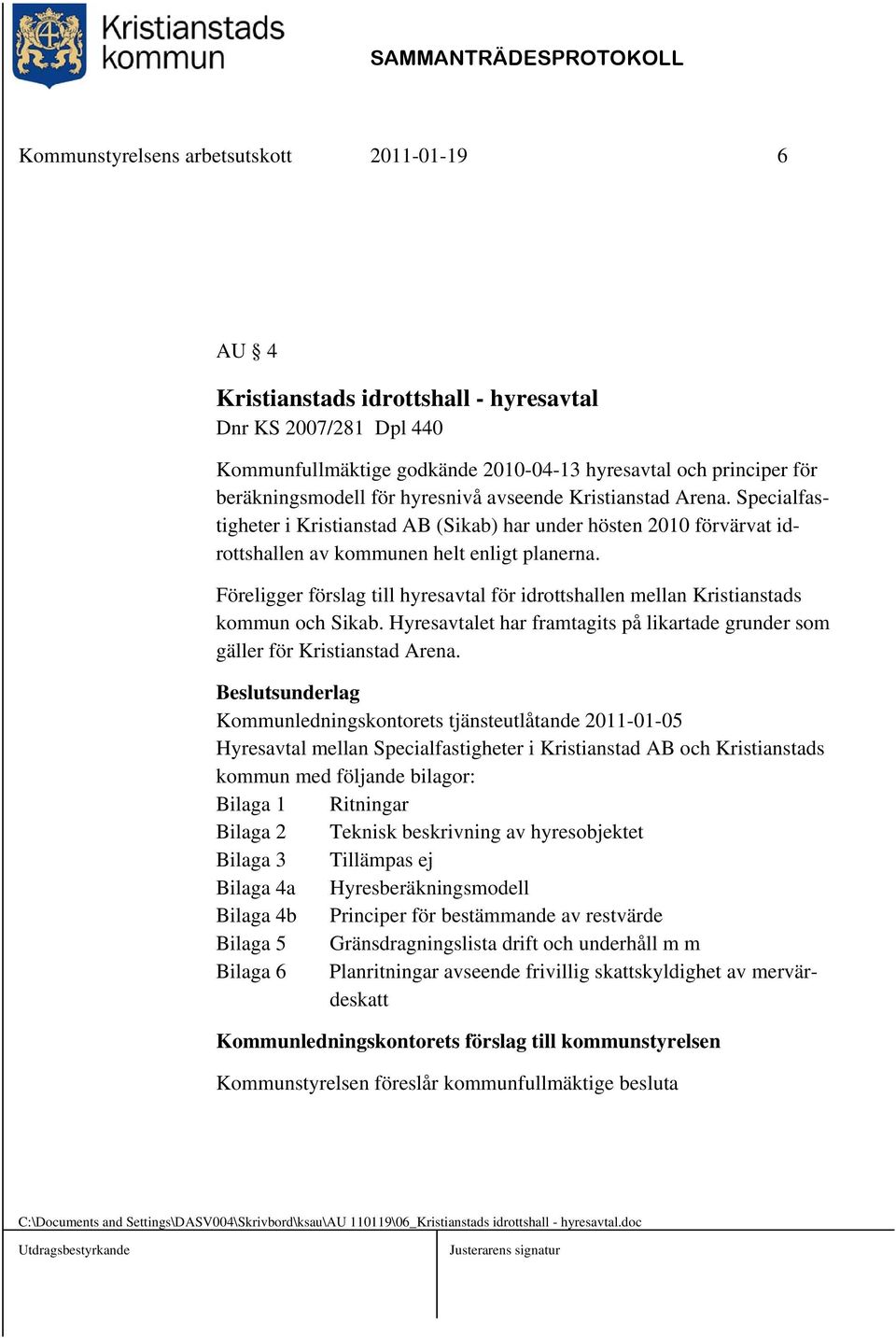 Föreligger förslag till hyresavtal för idrottshallen mellan Kristianstads kommun och Sikab. Hyresavtalet har framtagits på likartade grunder som gäller för Kristianstad Arena.