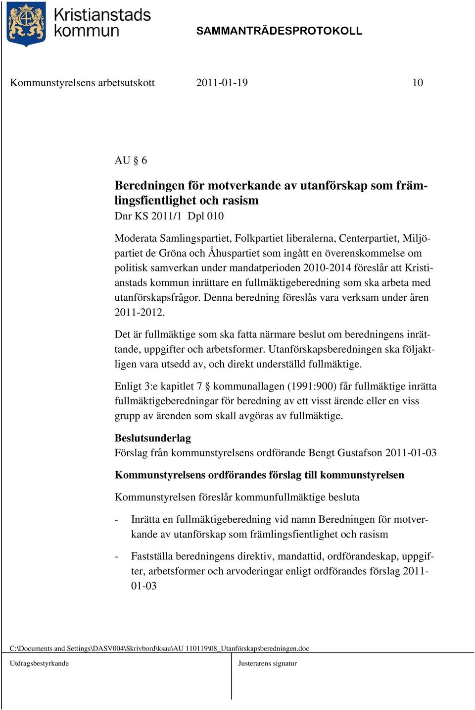 fullmäktigeberedning som ska arbeta med utanförskapsfrågor. Denna beredning föreslås vara verksam under åren 2011-2012.