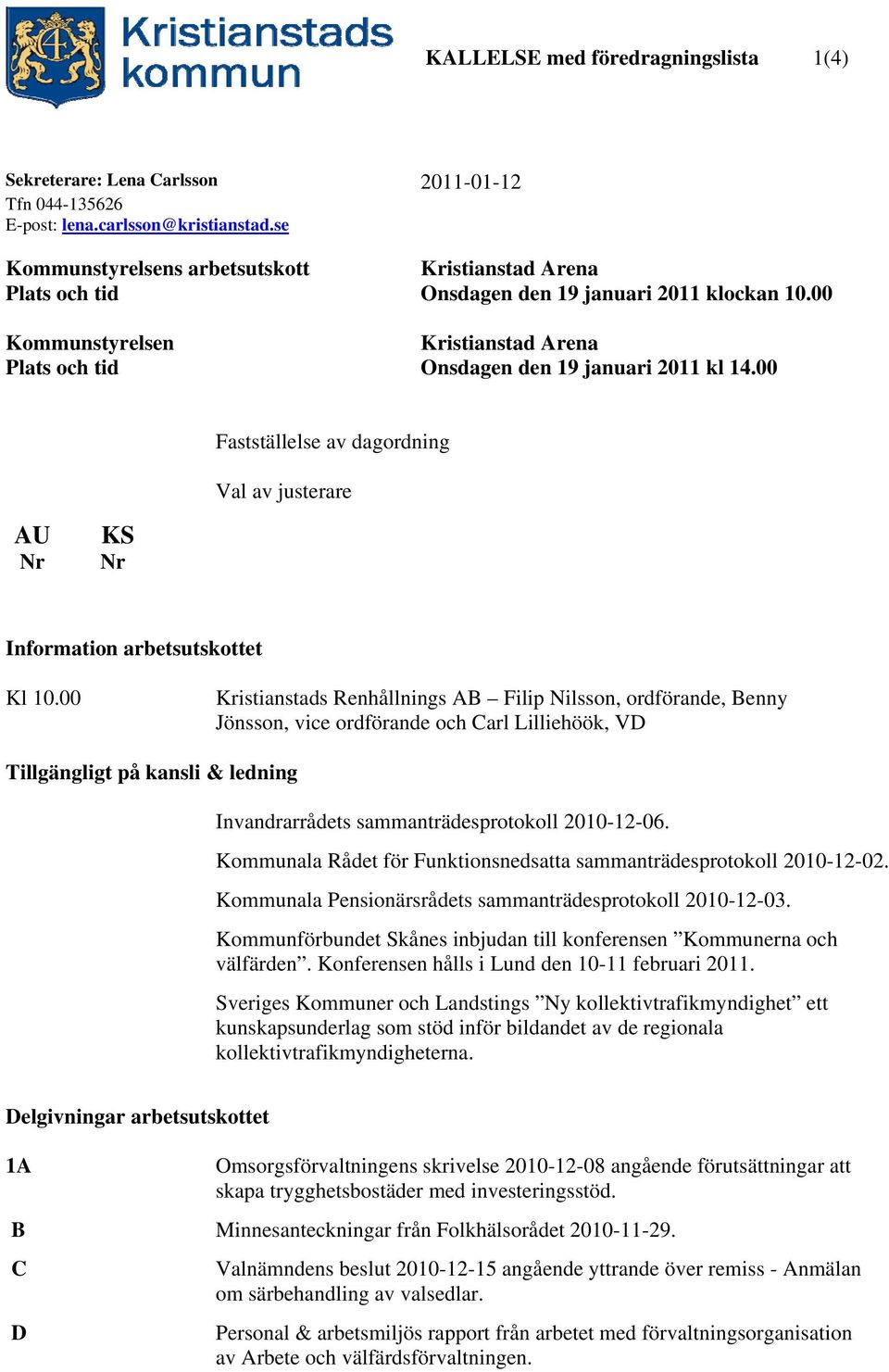 00 Fastställelse av dagordning Val av justerare AU Nr KS Nr Information arbetsutskottet Kl 10.