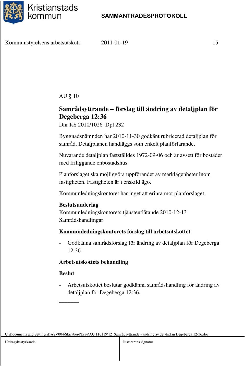 Planförslaget ska möjliggöra uppförandet av marklägenheter inom fastigheten. Fastigheten är i enskild ägo. Kommunledningskontoret har inget att erinra mot planförslaget.