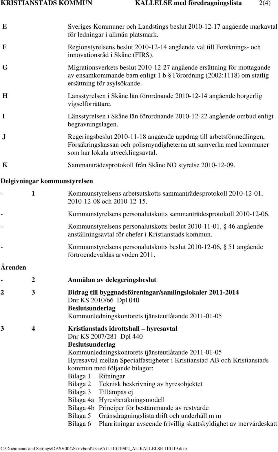 Migrationsverkets beslut 2010-12-27 angående ersättning för mottagande av ensamkommande barn enligt 1 b Förordning (2002:1118) om statlig ersättning för asylsökande.