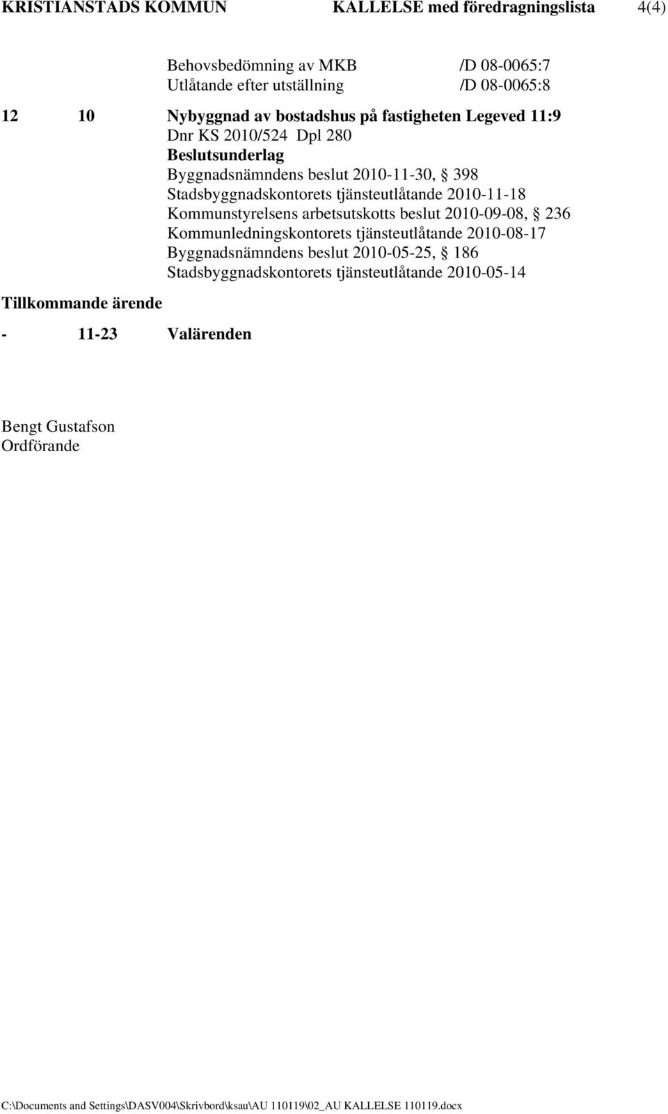 2010-11-18 Kommunstyrelsens arbetsutskotts beslut 2010-09-08, 236 Kommunledningskontorets tjänsteutlåtande 2010-08-17 Byggnadsnämndens beslut 2010-05-25, 186