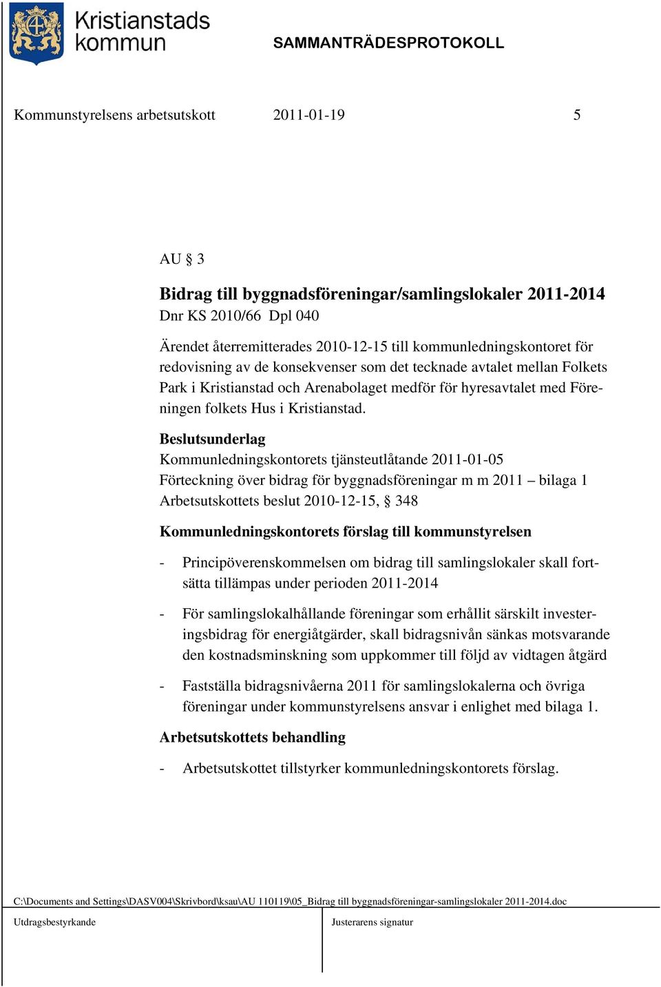 Kommunledningskontorets tjänsteutlåtande 2011-01-05 Förteckning över bidrag för byggnadsföreningar m m 2011 bilaga 1 Arbetsutskottets beslut 2010-12-15, 348 Kommunledningskontorets förslag till