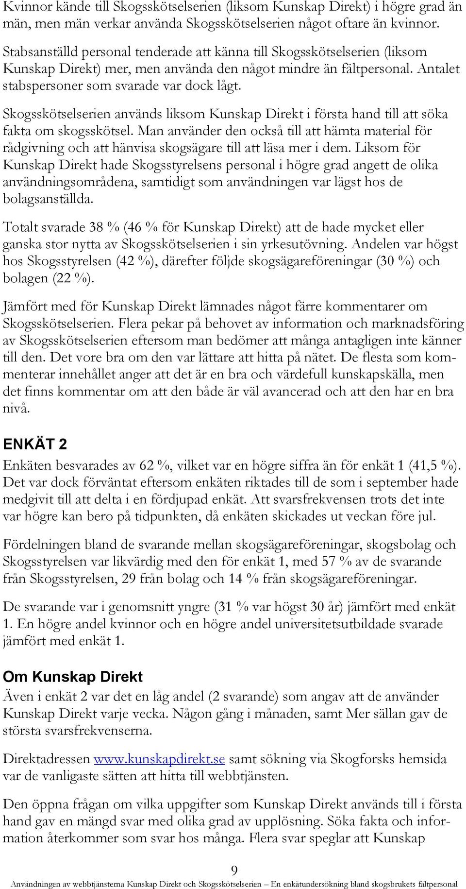 Skogsskötselserien används liksom Kunskap Direkt i första hand till att söka fakta om skogsskötsel.