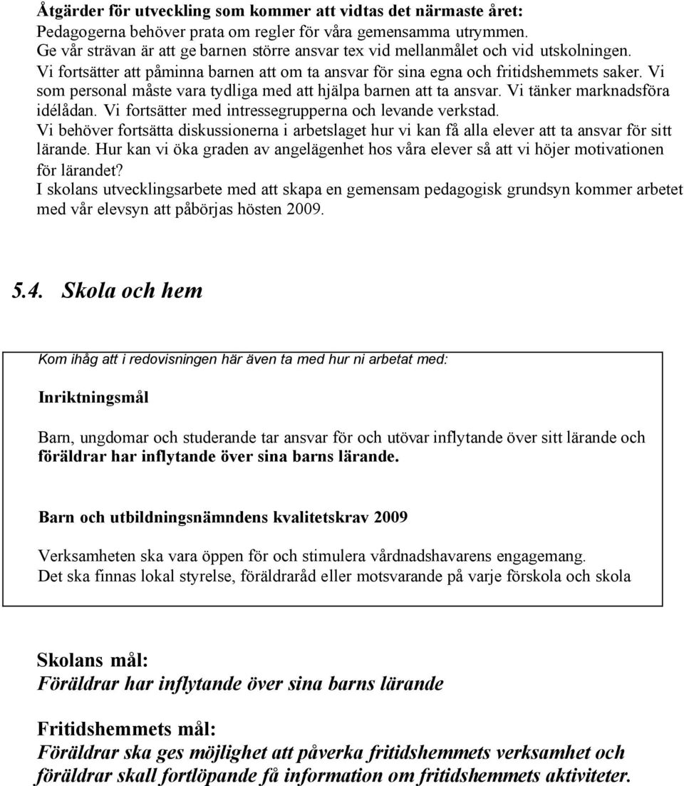 Vi som personal måste vara tydliga med att hjälpa barnen att ta ansvar. Vi tänker marknadsföra idélådan. Vi fortsätter med intressegrupperna och levande verkstad.