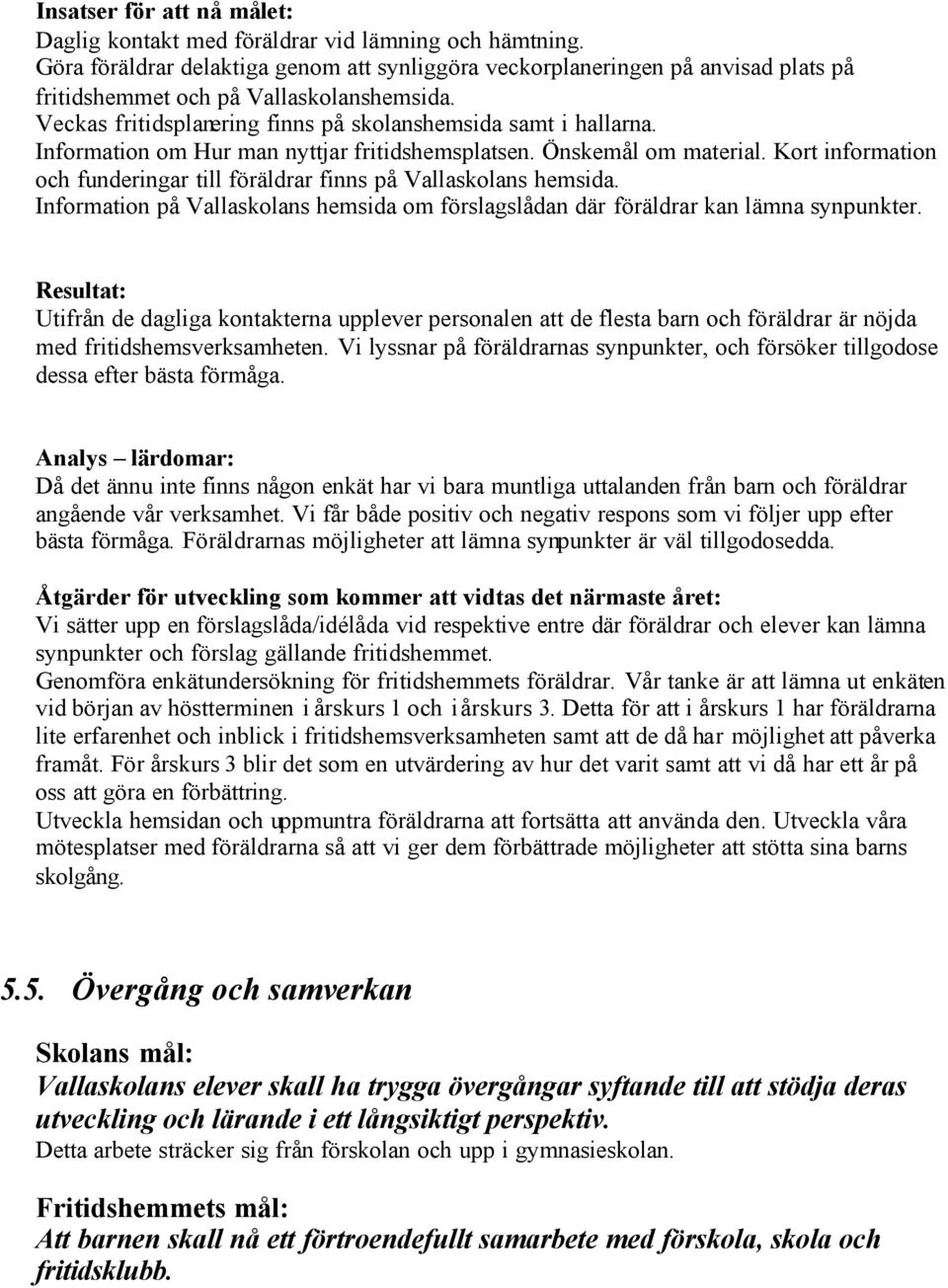 Information om Hur man nyttjar fritidshemsplatsen. Önskemål om material. Kort information och funderingar till föräldrar finns på Vallaskolans hemsida.